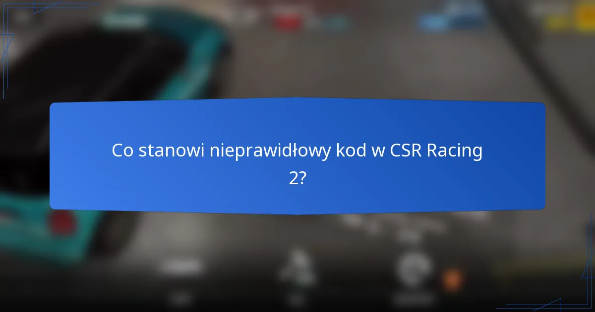 Co stanowi nieprawidłowy kod w CSR Racing 2?