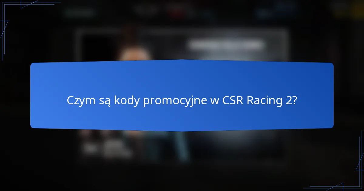 Czym są kody promocyjne w CSR Racing 2?