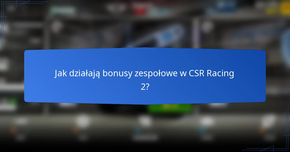Jak działają bonusy zespołowe w CSR Racing 2?