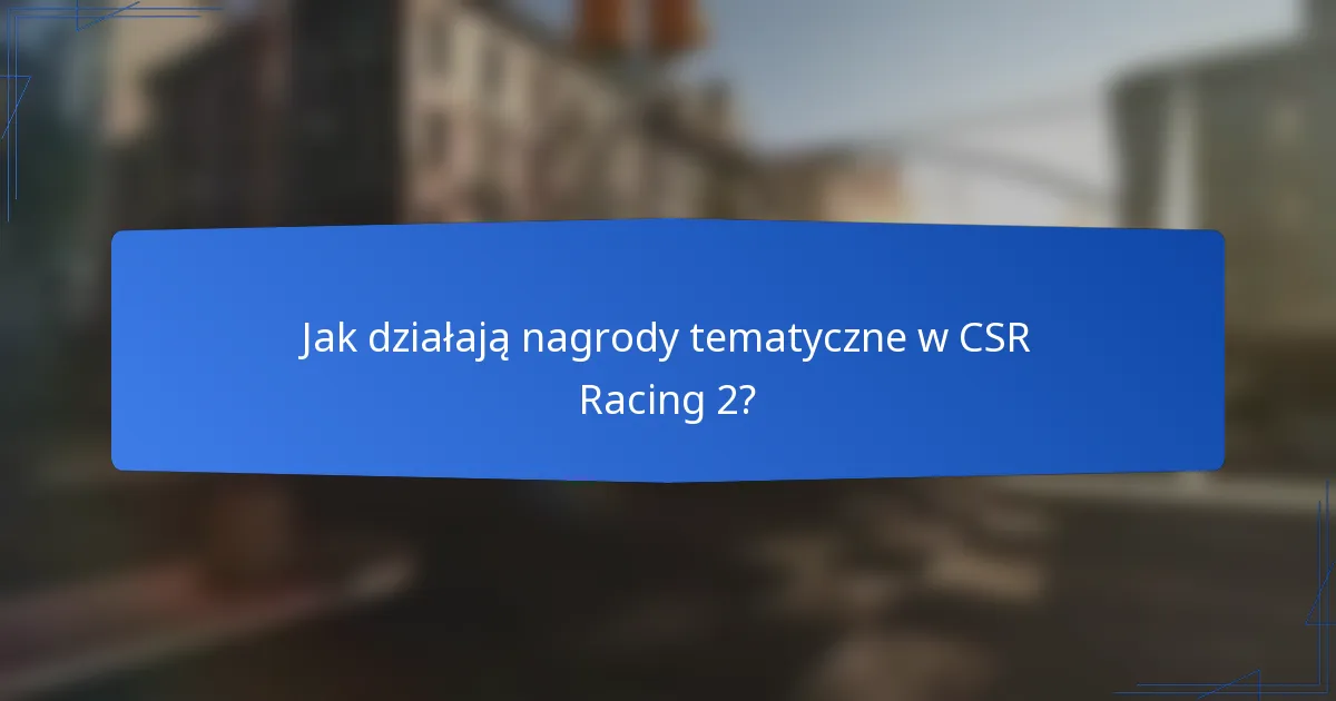 Jak działają nagrody tematyczne w CSR Racing 2?