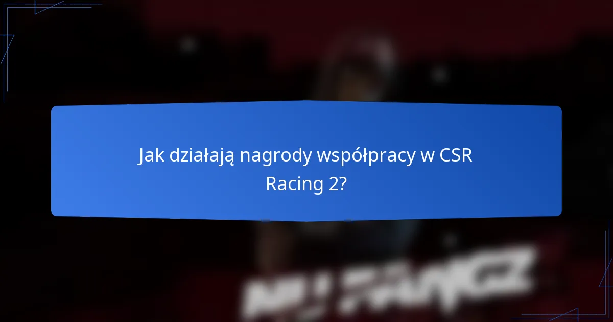Jak działają nagrody współpracy w CSR Racing 2?