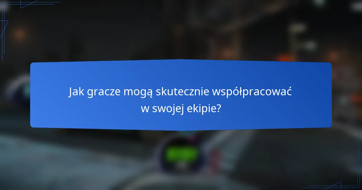Jak gracze mogą skutecznie współpracować w swojej ekipie?