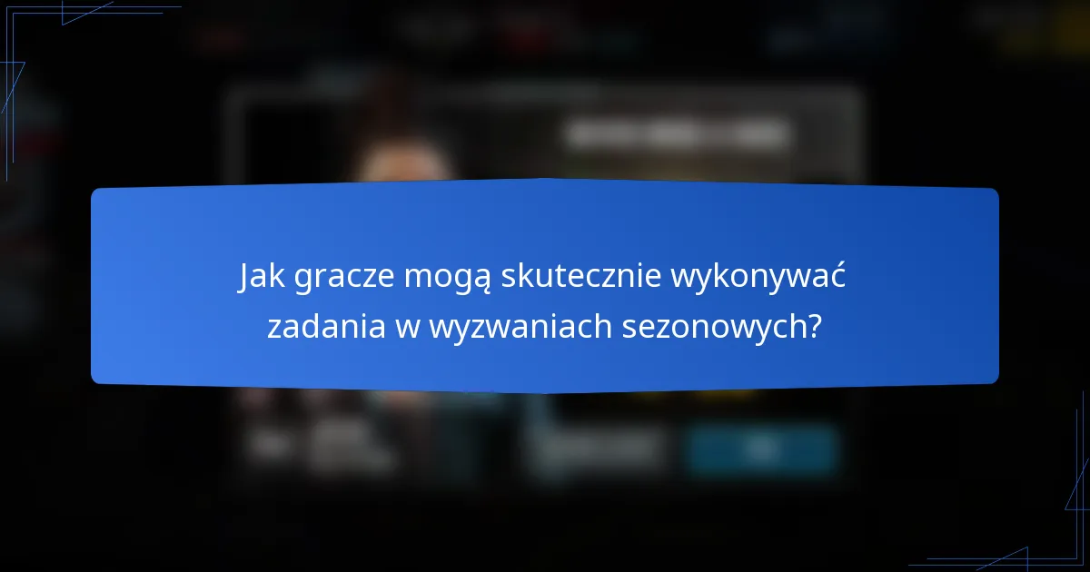 Jak gracze mogą skutecznie wykonywać zadania w wyzwaniach sezonowych?