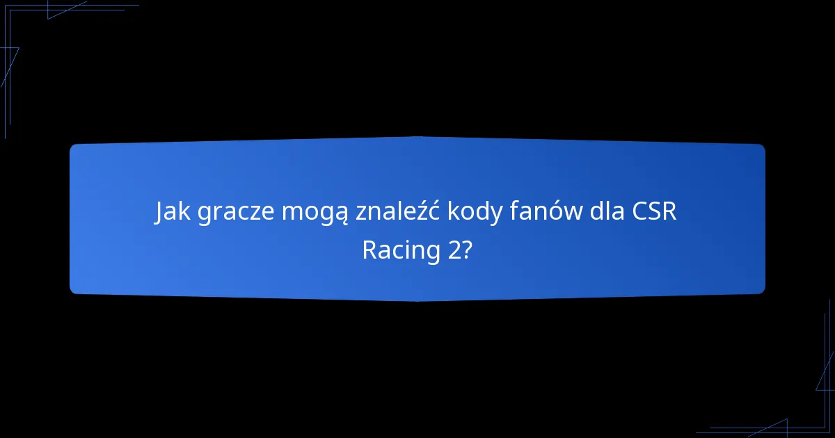 Jak gracze mogą znaleźć kody fanów dla CSR Racing 2?