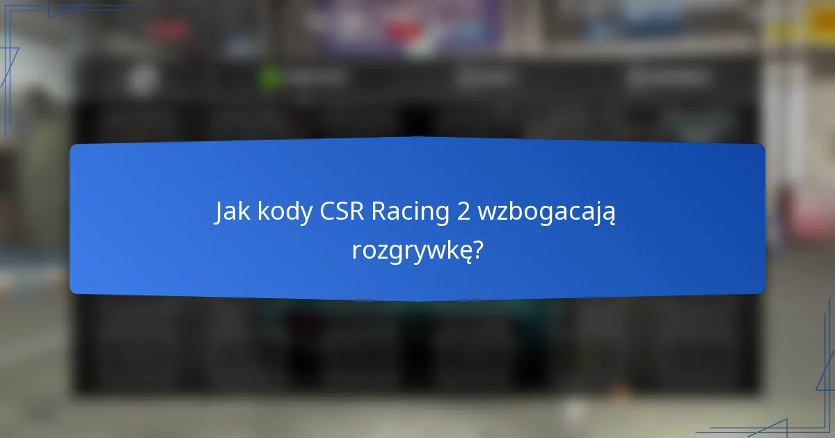 Jak kody CSR Racing 2 wzbogacają rozgrywkę?