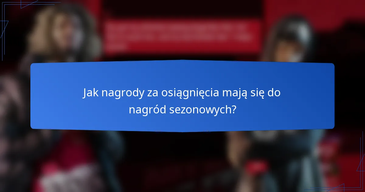 Jak nagrody za osiągnięcia mają się do nagród sezonowych?