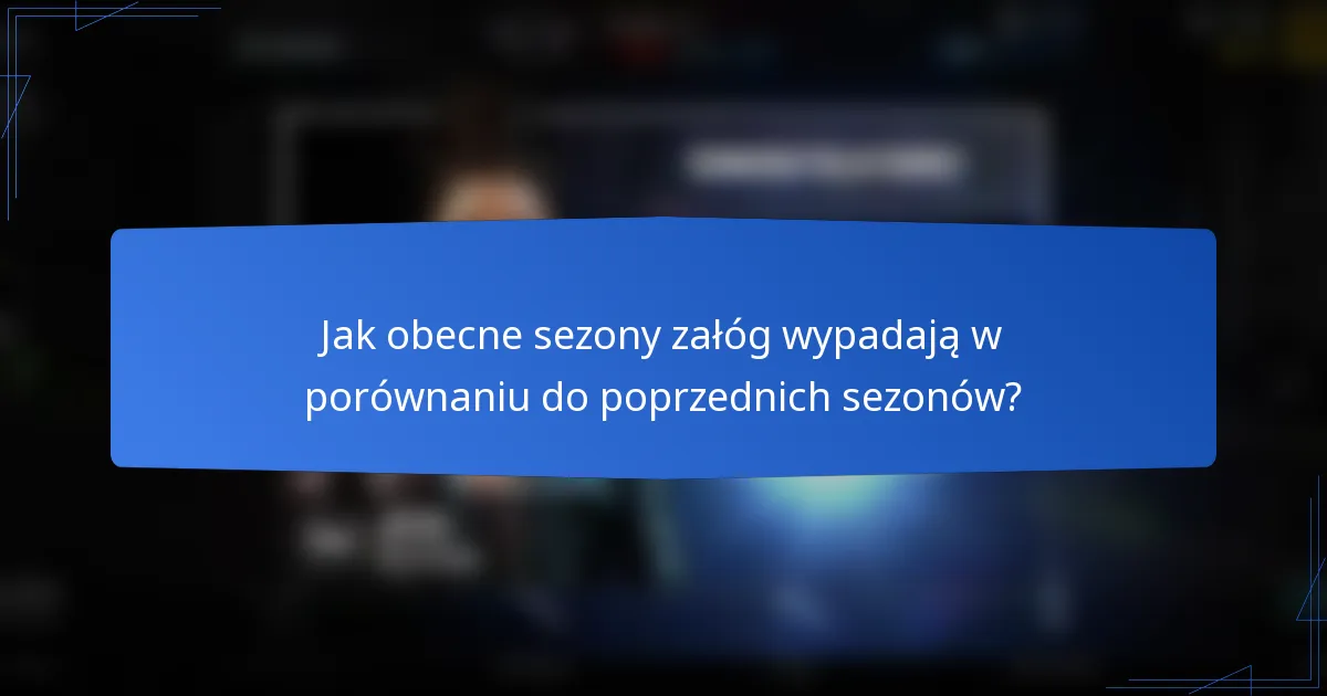 Jak obecne sezony załóg wypadają w porównaniu do poprzednich sezonów?