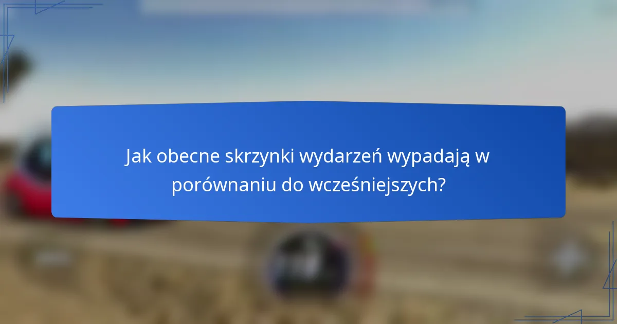Jak obecne skrzynki wydarzeń wypadają w porównaniu do wcześniejszych?