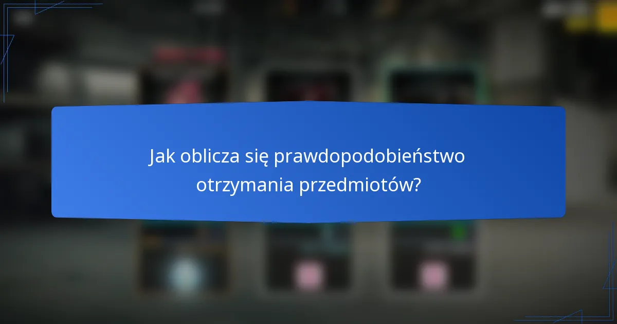 Jak oblicza się prawdopodobieństwo otrzymania przedmiotów?