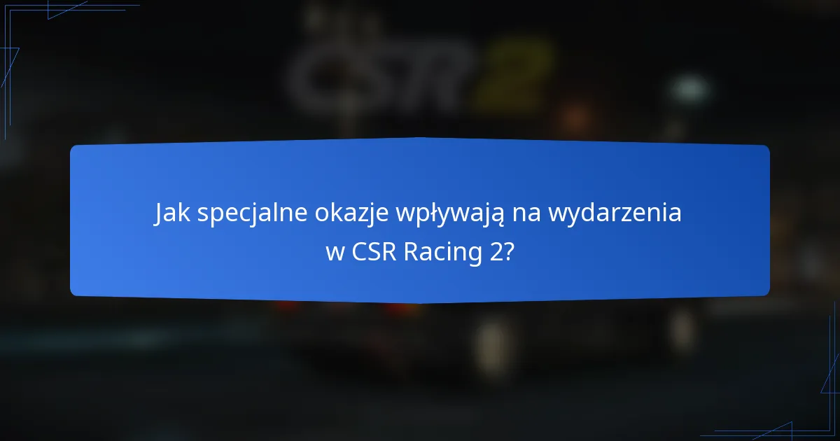 Jak specjalne okazje wpływają na wydarzenia w CSR Racing 2?