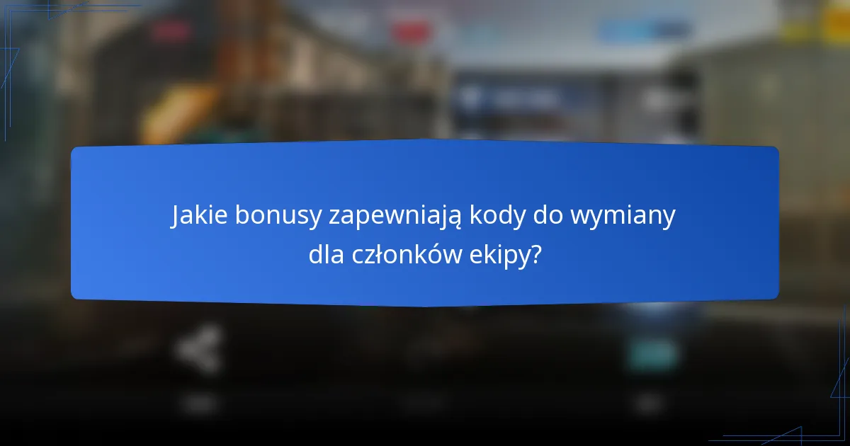Jakie bonusy zapewniają kody do wymiany dla członków ekipy?
