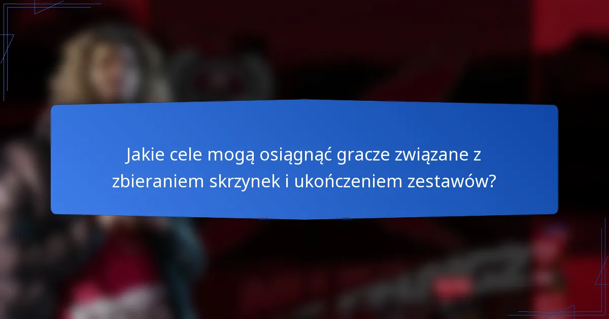 Jakie cele mogą osiągnąć gracze związane z zbieraniem skrzynek i ukończeniem zestawów?