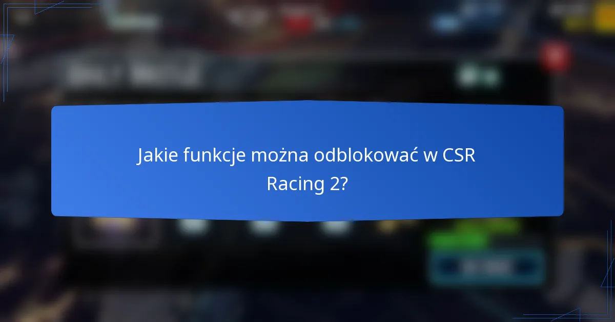 Jakie funkcje można odblokować w CSR Racing 2?