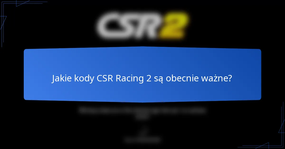 Jakie kody CSR Racing 2 są obecnie ważne?