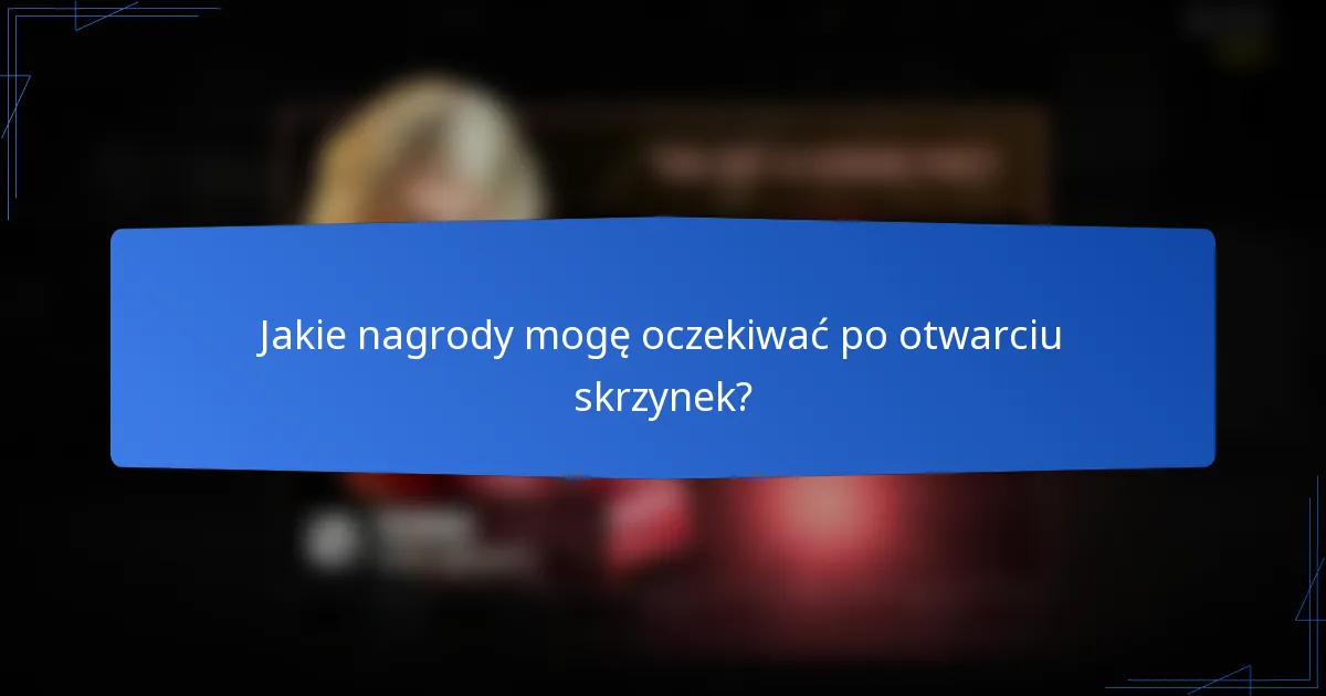 Jakie nagrody mogę oczekiwać po otwarciu skrzynek?