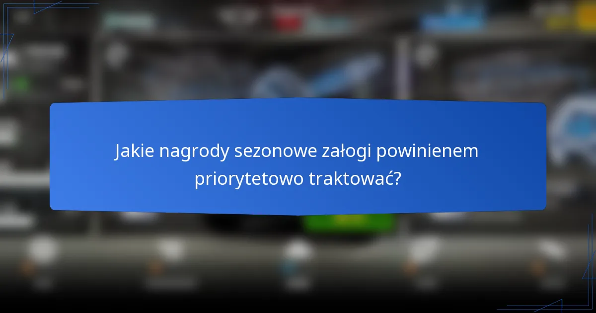 Jakie nagrody sezonowe załogi powinienem priorytetowo traktować?