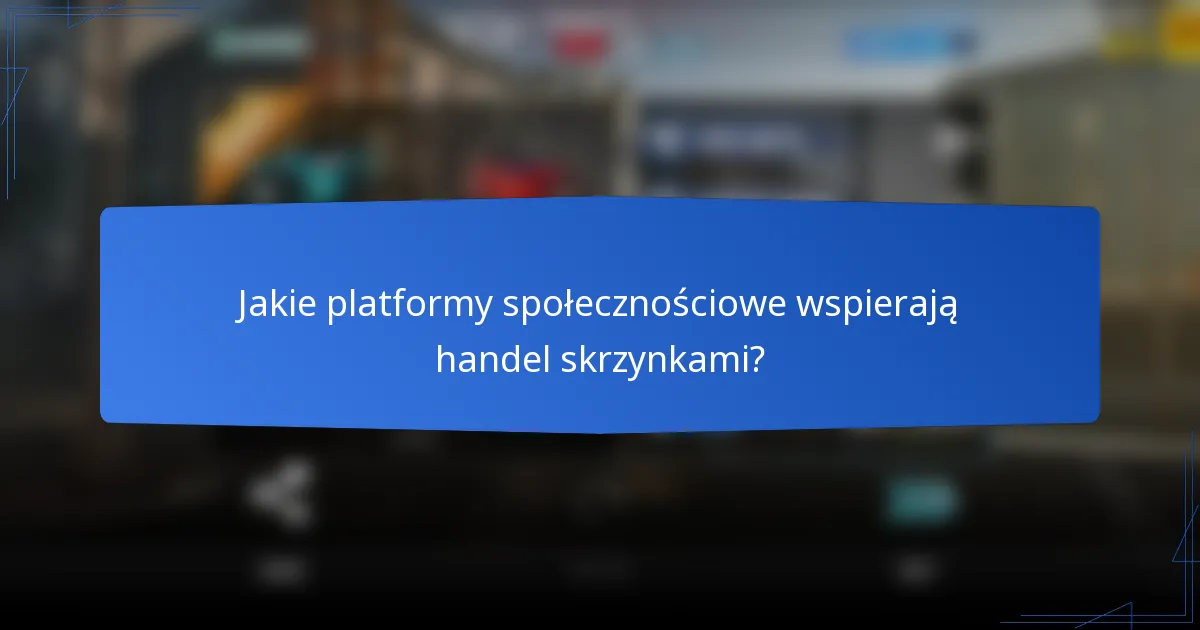 Jakie platformy społecznościowe wspierają handel skrzynkami?