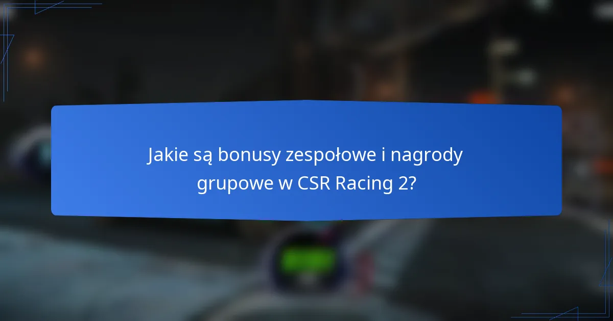 Jakie są bonusy zespołowe i nagrody grupowe w CSR Racing 2?