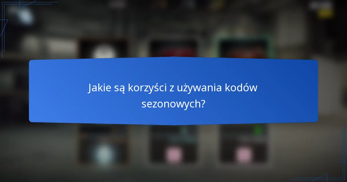 Jakie są korzyści z używania kodów sezonowych?