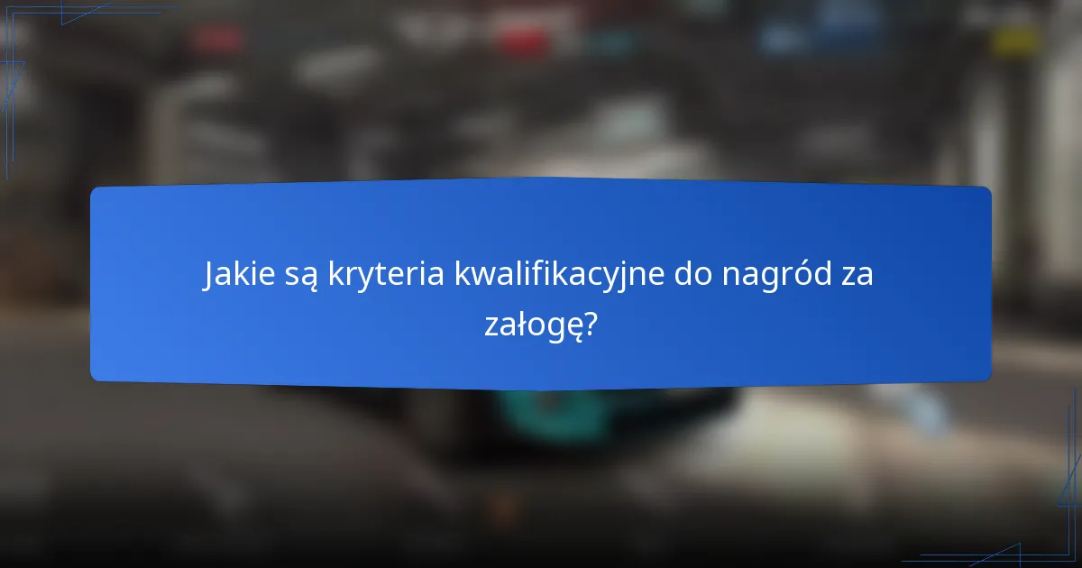 Jakie są kryteria kwalifikacyjne do nagród za załogę?