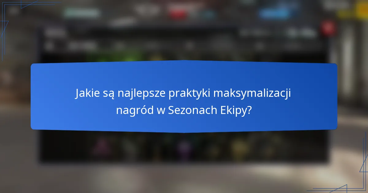 Jakie są najlepsze praktyki maksymalizacji nagród w Sezonach Ekipy?