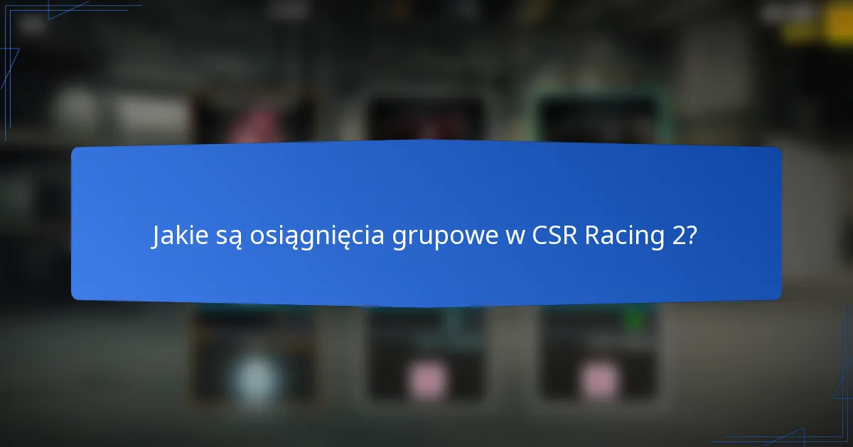 Jakie są osiągnięcia grupowe w CSR Racing 2?