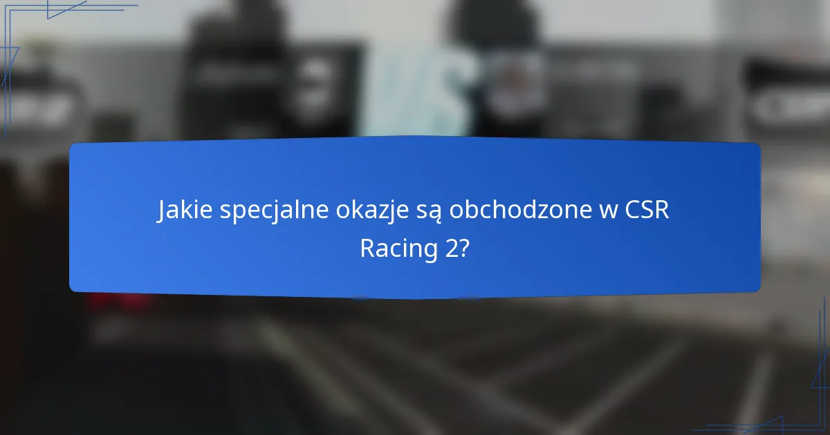 Jakie specjalne okazje są obchodzone w CSR Racing 2?