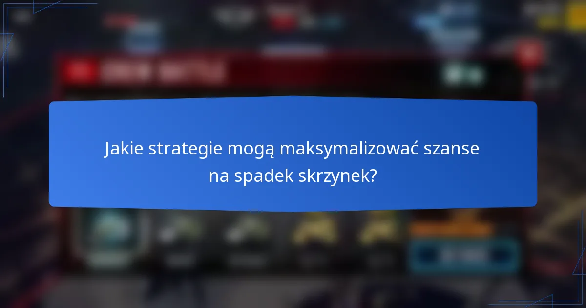 Jakie strategie mogą maksymalizować szanse na spadek skrzynek?