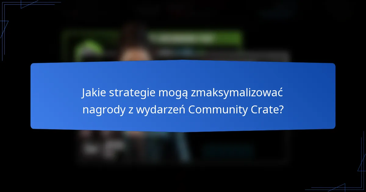 Jakie strategie mogą zmaksymalizować nagrody z wydarzeń Community Crate?