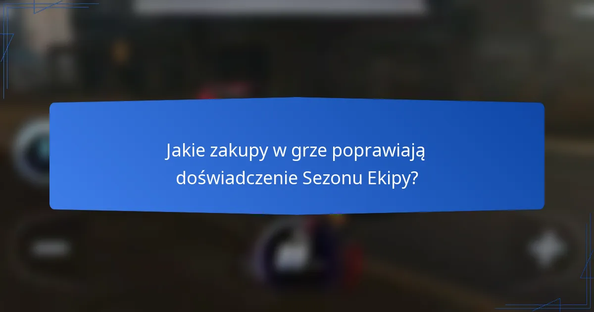 Jakie zakupy w grze poprawiają doświadczenie Sezonu Ekipy?