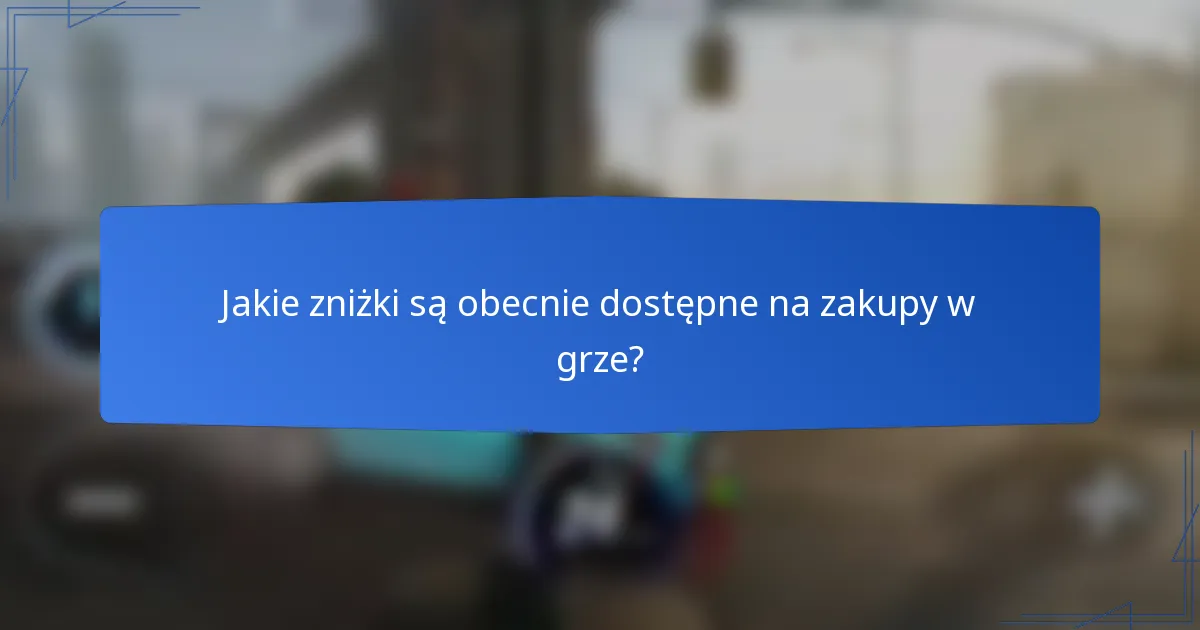 Jakie zniżki są obecnie dostępne na zakupy w grze?